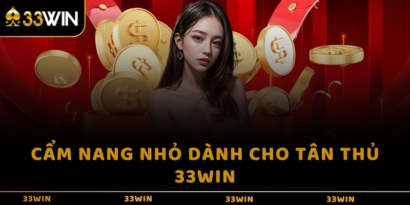 Cẩm nang nhỏ dành cho tân thủ 33WIN 