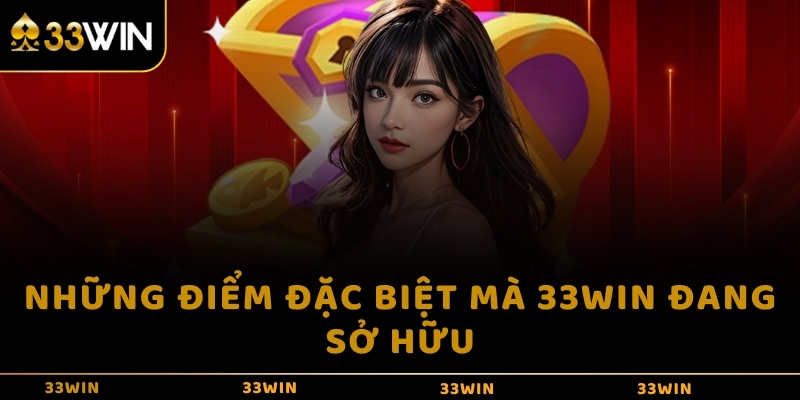 Những điểm đặc biệt mà 33WIN đang sở hữu 